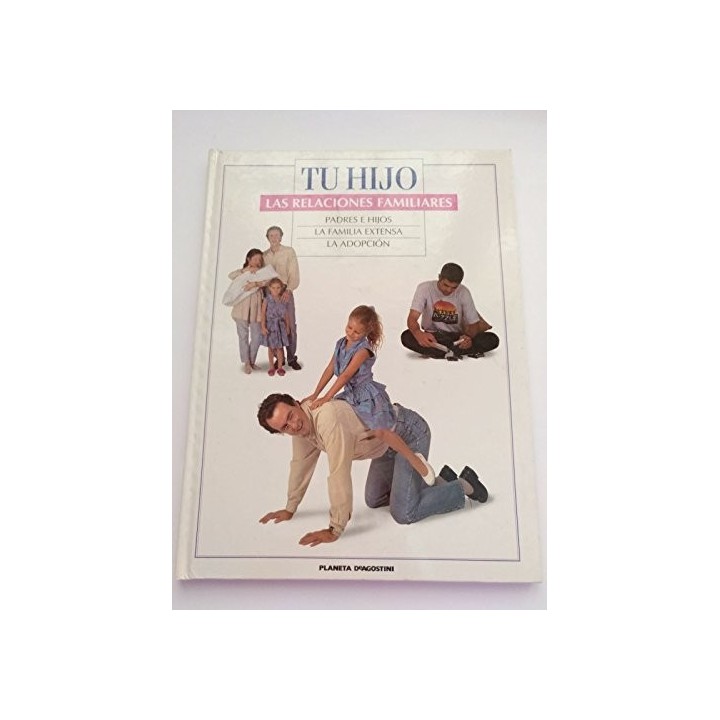 TU HIJO. LAS RELACIONES FAMILIARES: PADRES E HIJOS / LA FAMILIA EXTENSA / LA ADOPCIÓN